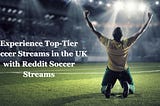 Experience Top-Tier Soccer Streams in the UK with Reddit Soccer Streams