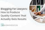 Blogging For Lawyers: How to Produce Quality Content That Actually Gets Results