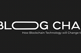 Blog 6.0 — How Blockchain Technology Will Change the World