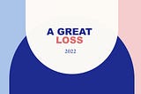 [A Great Loss] Year 2022