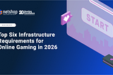 Top Six Infrastructure Requirements for Online Gaming in 2026