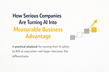 How Serious Companies Are Turning AI Into Measurable Business Advantage