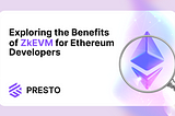 Developing on Ethereum? Why You Should Use ZkEVM