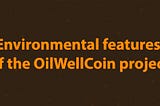 Environmental features of the OILWELLCOIN project