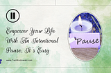 Empower Your Life With An Intentional Pause, It’s Easy