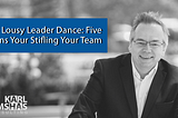 The Lousy Leader Dance: Five Signs You’re Stifling Your Team