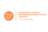 Optimizing Laravel Performance with Cache Locking: A Step-by-Step Guide