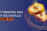 Trending in Defi and Why you should choose STX