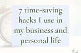 Seven time-saving hacks I use in my business and personal life