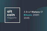 A Brief History Of Bitcoin 2009–2045