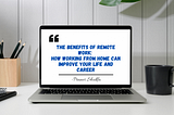 The Benefits of Remote Work: How Working From Home Can Improve Your Life and Career