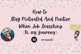For New Developers: How to Stay Motivated And Positive When Job Searching (Ft. My Journey)