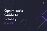 The Optimizer’s Guide to Solidity pt. 4 — Binary Size Tricks