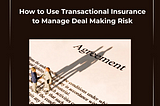 How to Use Transactional Insurance to Manage Deal Making Risk