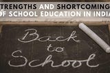 Strengths and Shortcomings of School Education in India