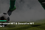 Multi-edition NFT &Generative NFT