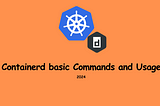 Containerd basic Commands and Usage — TeckBootcamps