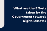 Governemnt efforts towards digital assets