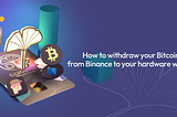 How to withdraw your Bitcoin from Binance to a hardware wallet?