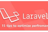 Top 15 tips and tricks to Optimize Laravel Performance