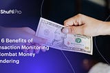 Top 6 Benefits of Transaction Monitoring to Combat Money Laundering