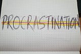 Are you the one putting “PRO” in Procrastination ?