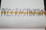 Are you the one putting “PRO” in Procrastination ?