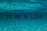 TO BE A LIAR
Do not lie, yes I said it, do not lie unless it enhances your position, saves your…