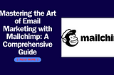 Mastering the Art of Email Marketing with Mailchimp: A Comprehensive Guide