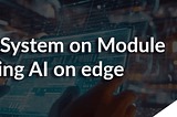 Agilex 5 System on Module Enabling AI on the Edge
