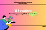 10 Lessons About Programming I Wish I Knew Before