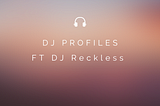 DJ Profiles-DJ Reckless