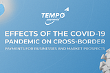 How the COVID-19 Pandemic Affected Cross-Border Payments For Businesses And What the Future Holds…