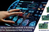 i.MX 93 System on Module: A Building Block for Gateways & HMI Solutions