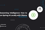 Blossoming Intelligence: How To Run Spring AI Locally With Ollama