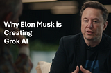 Why Elon Musk is Creating Grok AI and What He Hopes to Solve