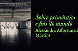 Sobre primórdios e fins do mundo