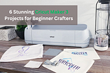 6 Stunning Cricut Maker 3 Projects for Beginner Crafters