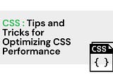 Tips and Tricks for Optimizing CSS Performance