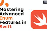 Episode 3: Mastering Advanced Enum Features in Swift