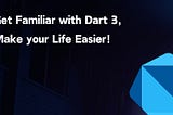 Get Familiar with Dart 3, Make your Life Easier!
