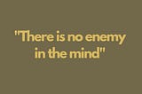 There is no enemy in the mind 🧠💭