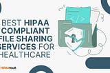 Best HIPAA Compliant File Sharing Services for Healthcare in 2025