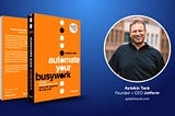 Automate Your Busywork: Do Less, Achieve More, and Save Your Brain for the Big Stuff