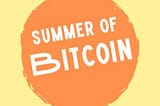 Being a Bitcoiner — Summer of Bitcoin!