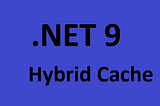 Exploring HybridCache in .Net 9: A Game-Changer for ASP.NET Core Applications