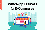 Leveraging WhatsApp Business for E-Commerce