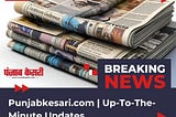 Punjabkesari.com | Up-To-The-Minute Updates