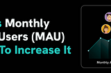 What Is Monthly Active Users (MAU) And How To Increase It