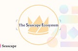 Welcome to the Seascape Ecosystem